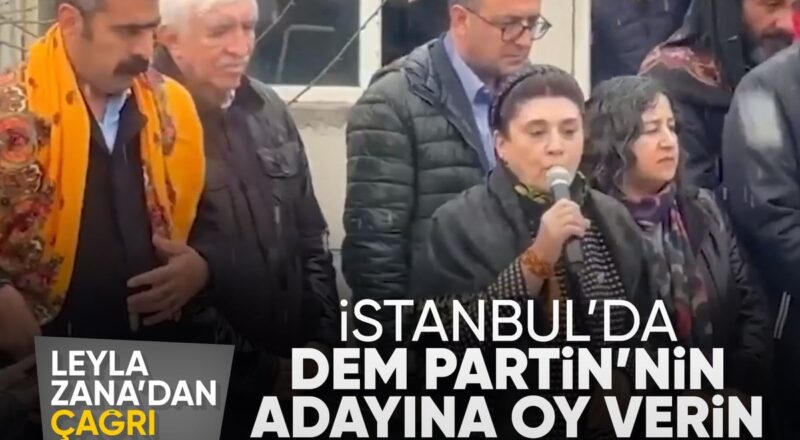 1711277581 Leyla Zana DEM Partinin Istanbul adaylarina oy istedi